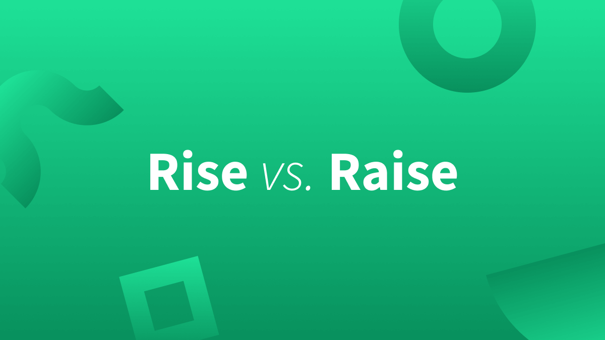 Rise or Raise—Learn How To Use These Words Rise or Raise—Learn How To Use These Words