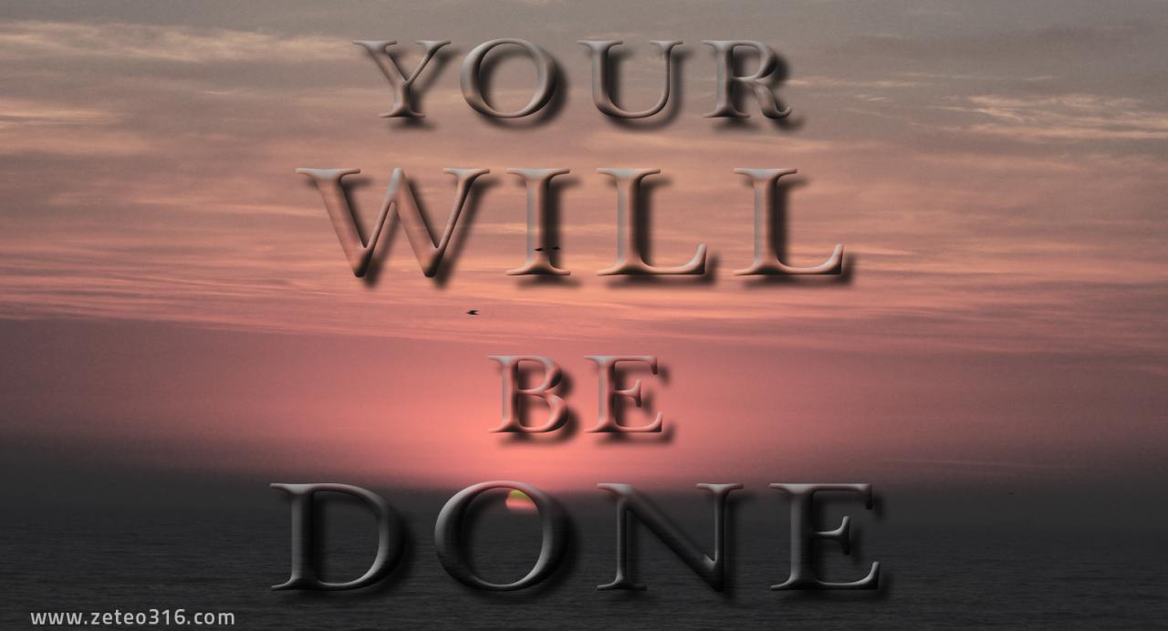 Your Will Be Done - Zeteo 3:16 How to say your will be done and believe it